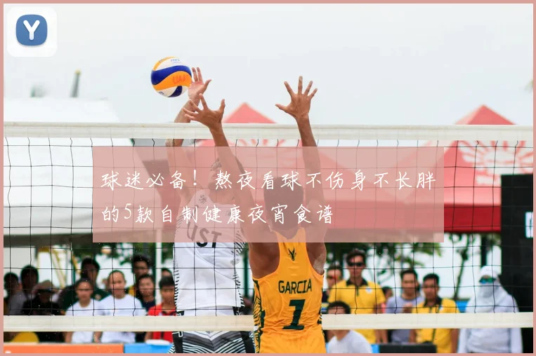 球迷必备！熬夜看球不伤身不长胖的5款自制健康夜宵食谱