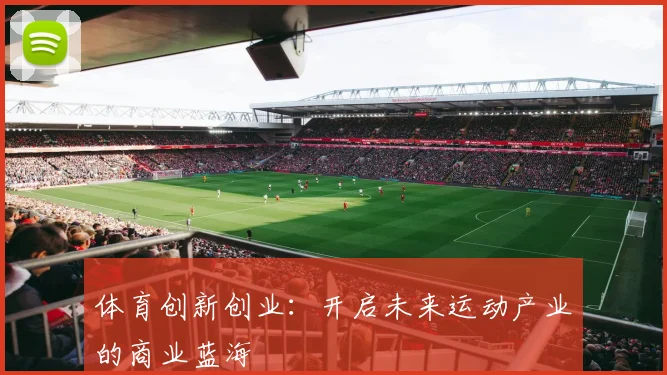 体育创新创业：开启未来运动产业的商业蓝海