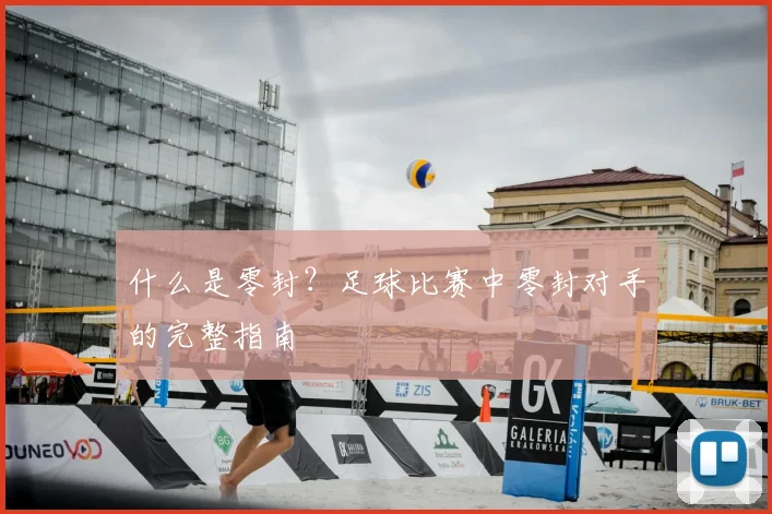 什么是零封?足球比赛中零封对手的完整指南