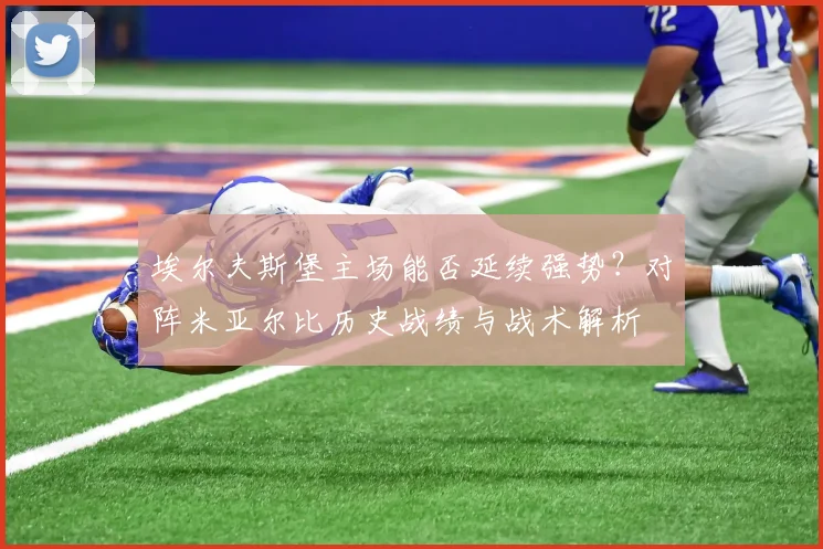 埃尔夫斯堡主场能否延续强势？对阵米亚尔比历史战绩与战术解析
